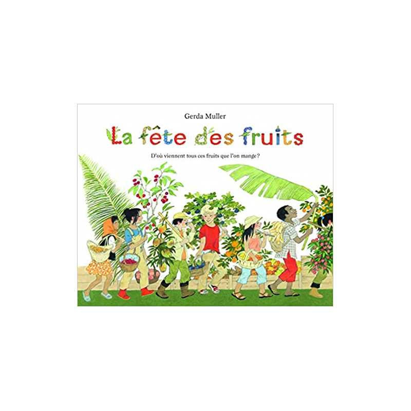 Fete des fruits d'ou viennent tous ces fruits que l'on mange ? (La) - Gerda Muller
