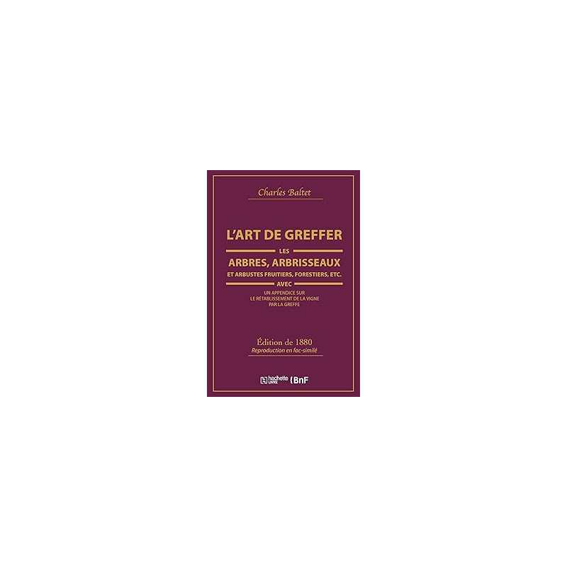 L'art de greffer les arbres, arbrisseaux et arbustes fruitiers, forestiers (ed.1880) - Charles Baltet
