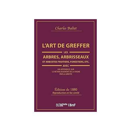 L'art de greffer les arbres, arbrisseaux et arbustes fruitiers, forestiers (ed.1880) - Charles Baltet