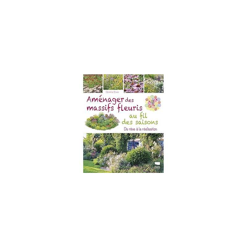 Aménager des massifs fleuris au fil des saisons - Breier Christine