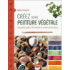 Créez votre peinture végétale - L'aquarelle grâce à 110 plantes et matériaux de récup - Chevallier Helene