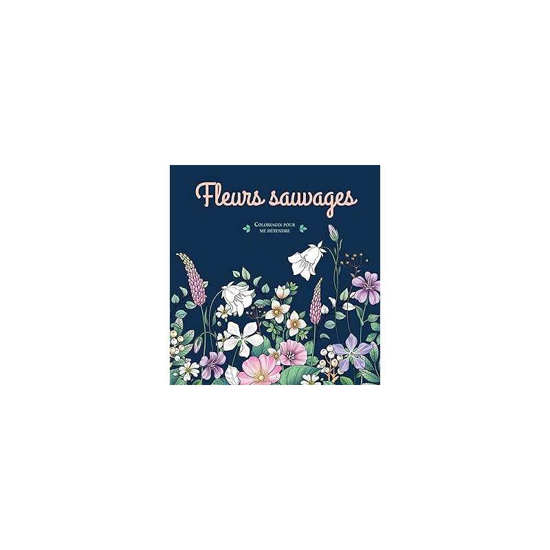 Fleurs sauvages - Coloriages pour me détendre - Collectif