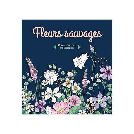 Fleurs sauvages - Coloriages pour me détendre - Collectif