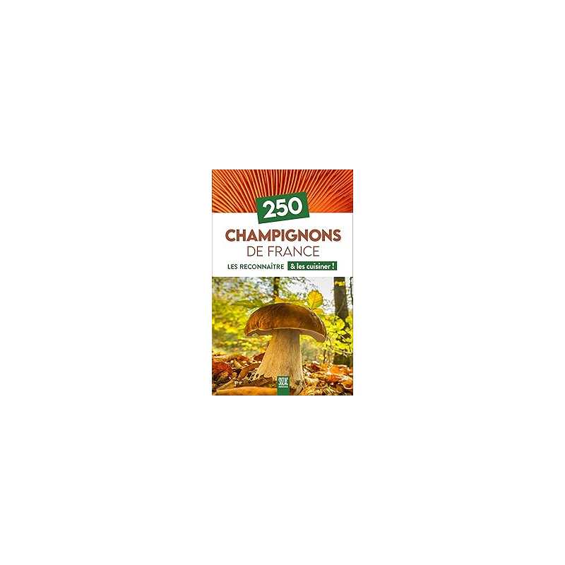 250 champignons de France - les reconnaitre & les cuisiner ! - Collectif
