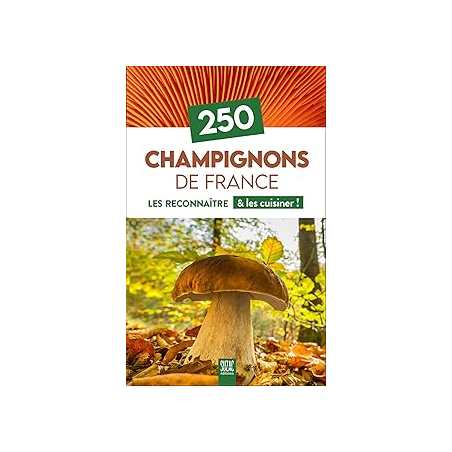250 champignons de France - les reconnaitre & les cuisiner ! - Collectif