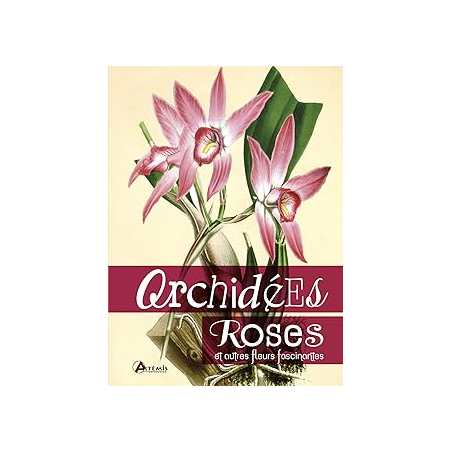 Orchidées, roses et autres fleurs fascinantes - Collectif