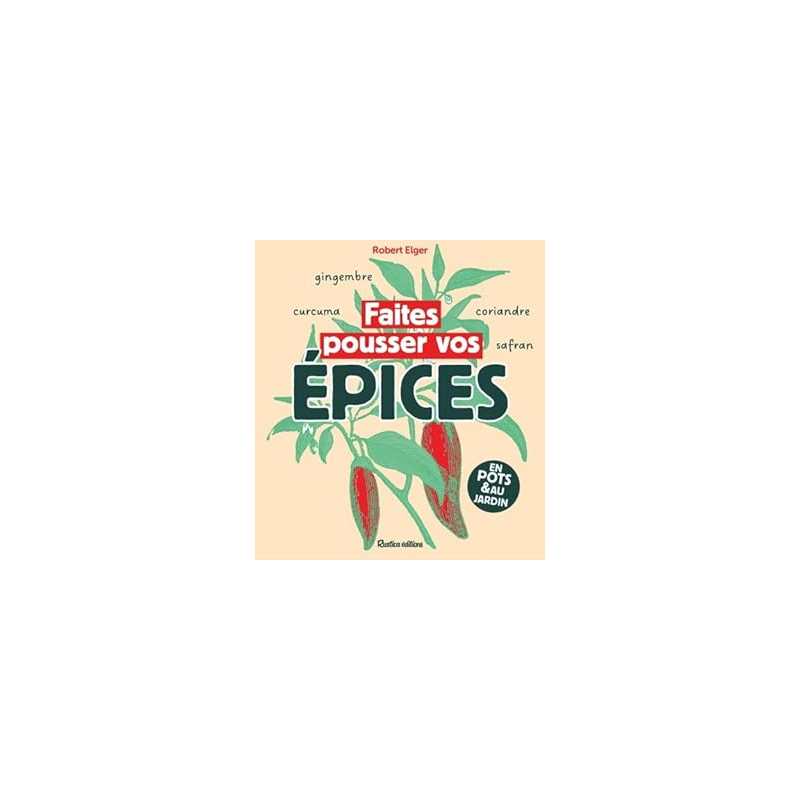 Faites pousser vos épices - Elger Robert