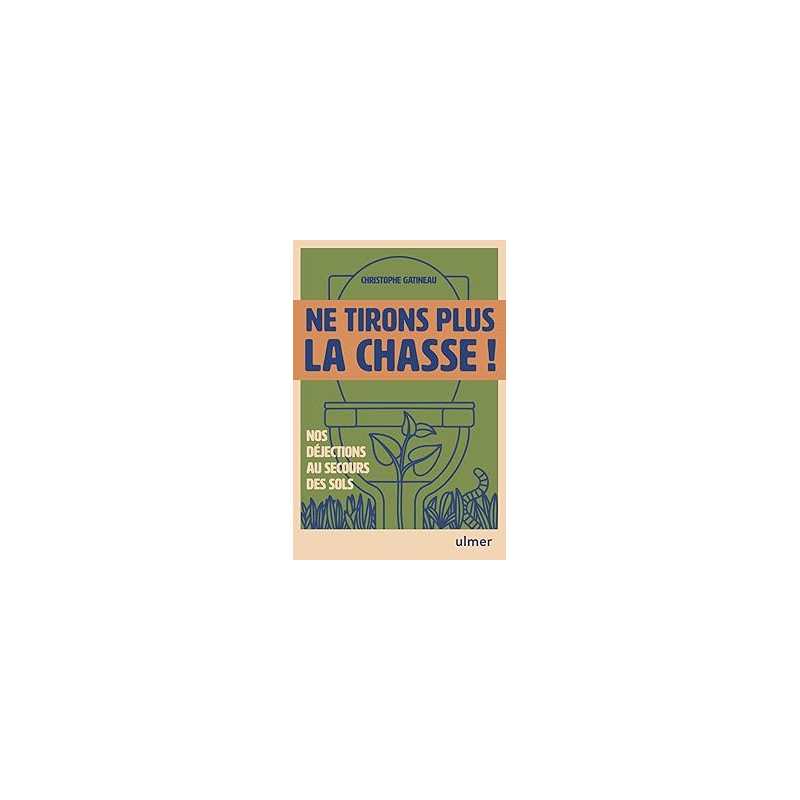 Ne tirons plus la chasse ! - Nos déjections au secours des sols - Gatineau Christophe