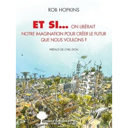 Et si... on libérait notre imagination pour créer le futur que nous voulons ? - Hopkins/Dion