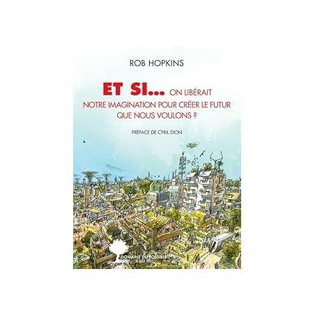 Et si... on libérait notre imagination pour créer le futur que nous voulons ? - Hopkins/Dion