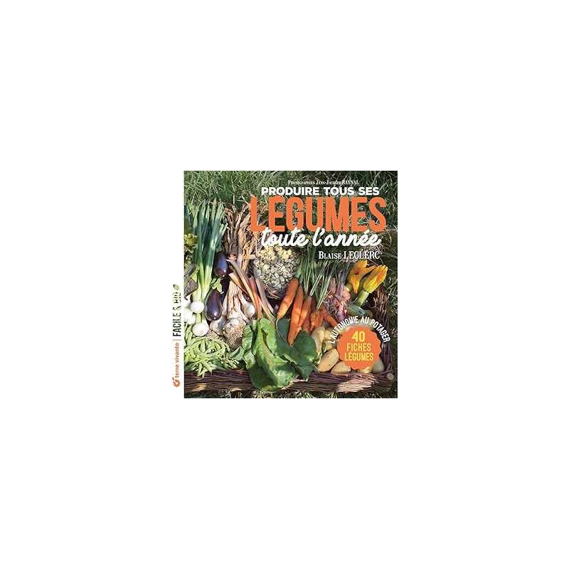 Produire tous ses légumes toute l'année - nouvelle édition - Leclerc/Raynal