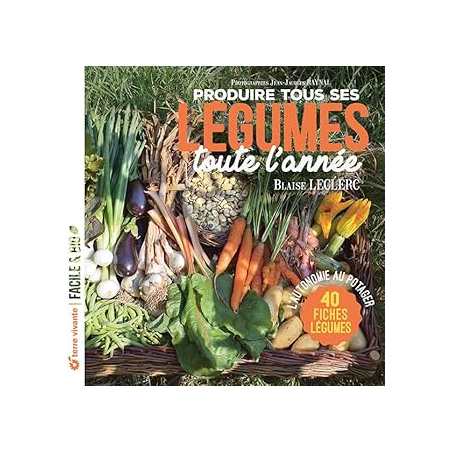 Produire tous ses légumes toute l'année - nouvelle édition - Leclerc/Raynal