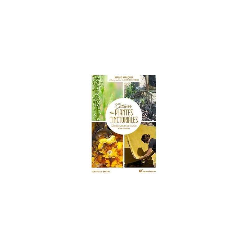 Cultiver les plantes tinctoriales - Marquet/Dartigeas
