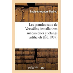 Les grandes eaux de Versailles, installations mécaniques et étangs artificiels - Louis-Alexandre Barbet