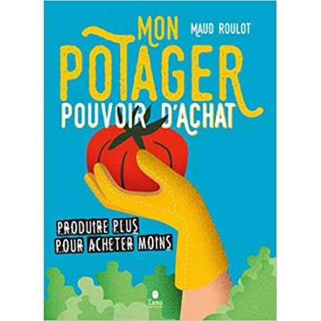 Mon potager pouvoir d'achat. Produire plus pour acheter moins - Maud Roulot