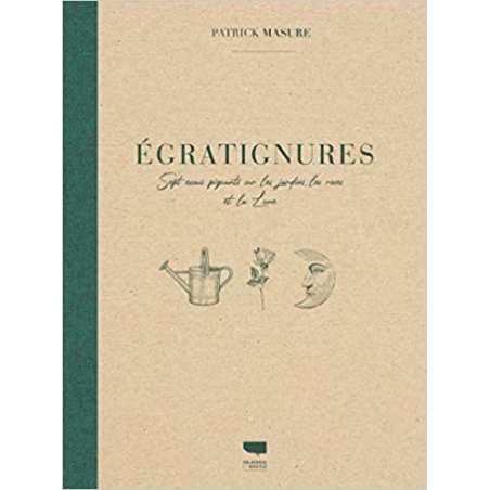 Egratignures: Sept essais piquants sur les jardins, les roses et la Lune - Patrick Masure