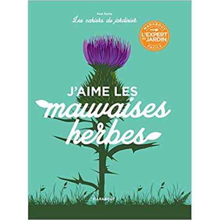 Les cahiers du jardinier : J'aime les mauvaises herbes - Paul Ferris