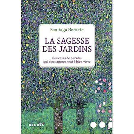 La Sagesse des jardins: Ces coins de paradis qui nous apprennent à bien vivre - Santiago Beruete