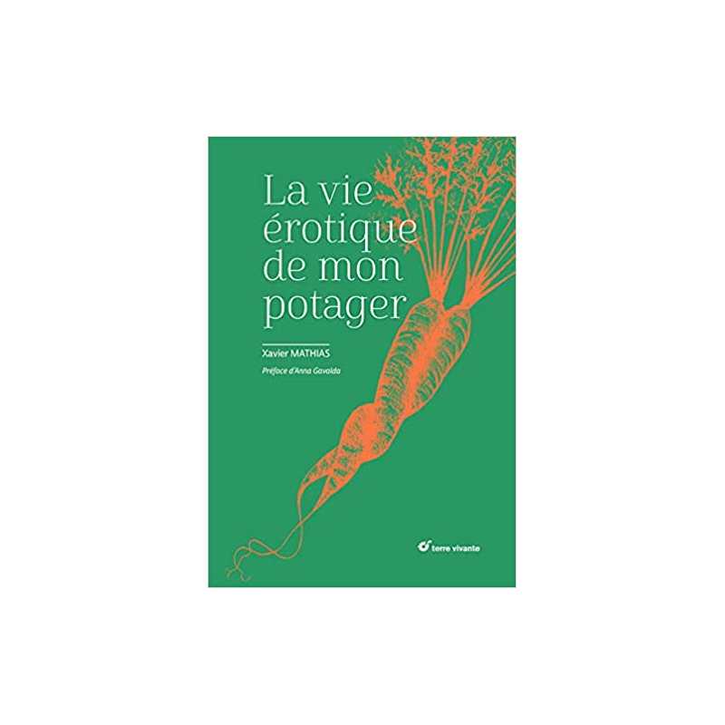 La vie érotique de mon potager - Xavier Mathias