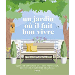 Un jardin où il fait bon vivre - Comment concevoir un jardin protecteur, guérisseur, nourricier et durable