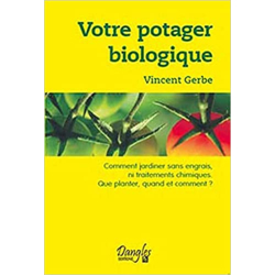 Votre potager biologique : Comment jardiner sans engrais ni traitements chimiques, que planter, quand et comment ?