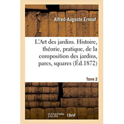 L'Art des jardins. Tome 2: Histoire, théorie, pratique, de la composition des jardins, parcs, squares - Alfred-Auguste Ernouf