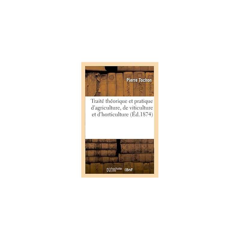 Traité théorique et pratique d'agriculture, de viticulture et d'horticulture - Pierre Tochon