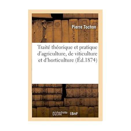 Traité théorique et pratique d'agriculture, de viticulture et d'horticulture - Pierre Tochon