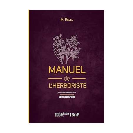 Manuel de l'herboriste (Éd. 1889): comprenant la culture, la récolte, la conservation - M. Reclu