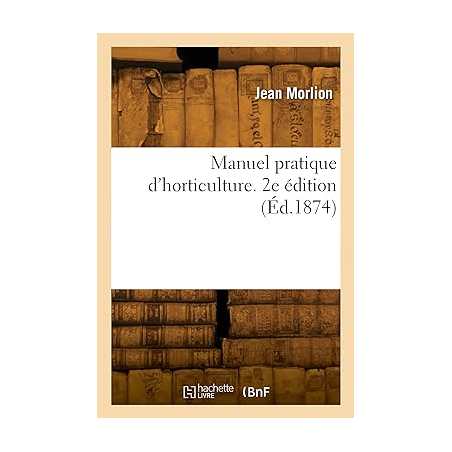 Manuel pratique d'horticulture. 2e édition - Jean Morlion