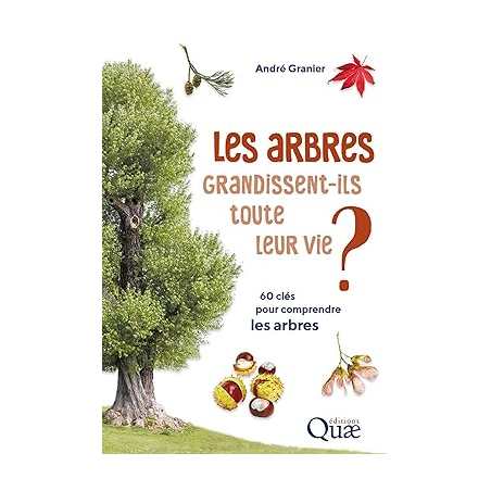 Les arbres grandissent-ils toute leur vie ?: 60 clés pour comprendre les arbres - André Granier