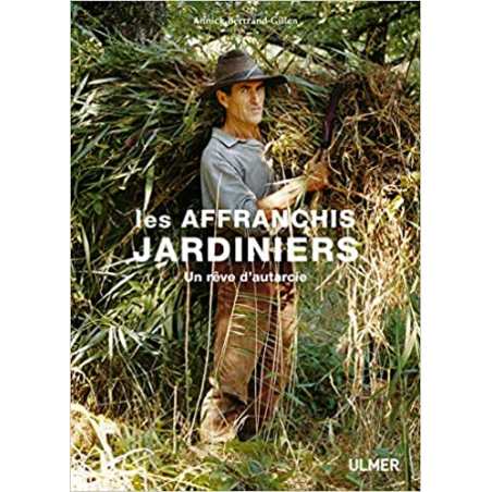 Les affranchis jardiniers - Un rêve d'autarcie - Annick Bertrand-Gillen