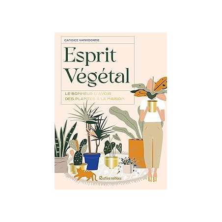 Esprit végétal : Le bonheur d'avoir des plantes à la maison - Vanhoorne Candice