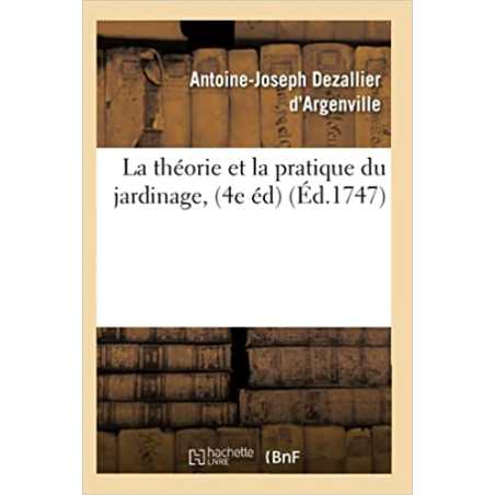 La théorie et la pratique du jardinage, (4e éd) (Éd.1747) - Antoine-Joseph Dezallier d'Argenville