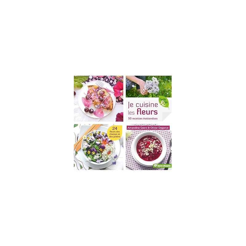 Je cuisine les fleurs : 50 recettes inattendues - Geers Amandine