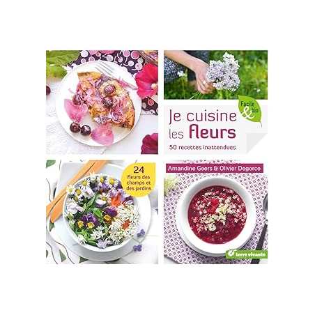 Je cuisine les fleurs : 50 recettes inattendues - Geers Amandine