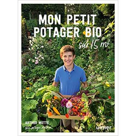Mon petit potager bio sur 15m² - Arthur Motte