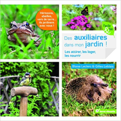 Des auxiliaires dans mon jardin !: Les attirer, les loger, les nourrir - Blaise Leclerc