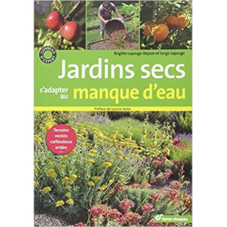 Jardins secs, s'adapter au manque d'eau: terrains caillouteux, ventés, arides... - Brigitte Lapouge-Déjean