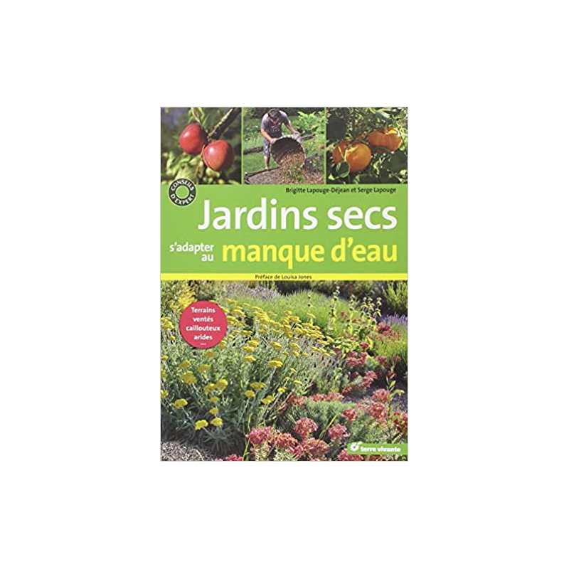 Jardins secs, s'adapter au manque d'eau: terrains caillouteux, ventés, arides... - Brigitte Lapouge-Déjean