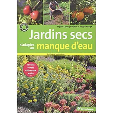 Jardins secs, s'adapter au manque d'eau: terrains caillouteux, ventés, arides... - Brigitte Lapouge-Déjean