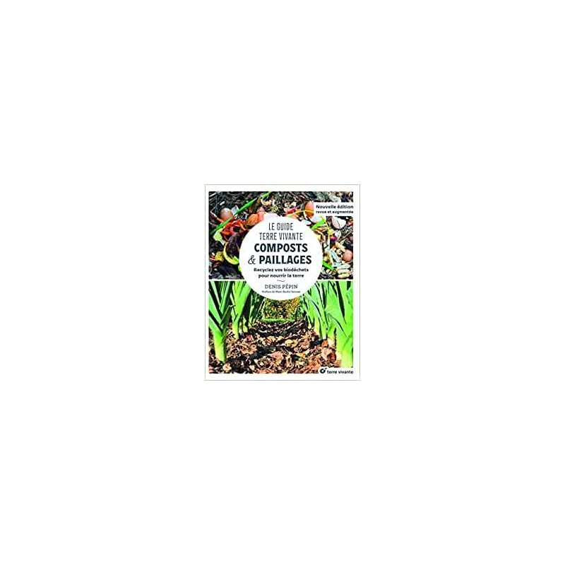 Le Guide Terre vivante - Composts & paillages: Recyclez vos biodéchets pour nourrir la terre - Denis Pépin