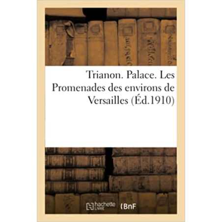 Trianon. Palace. Les Promenades des environs de Versailles - Collectif