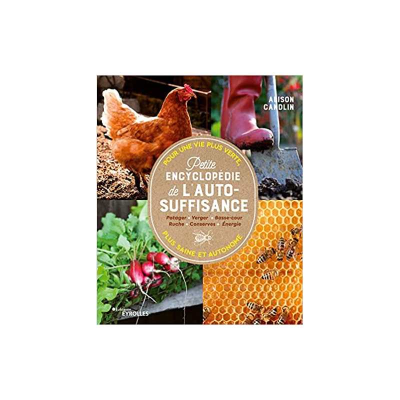 Petite encyclopédie de l'autosuffisance: Pour une vie plus verte