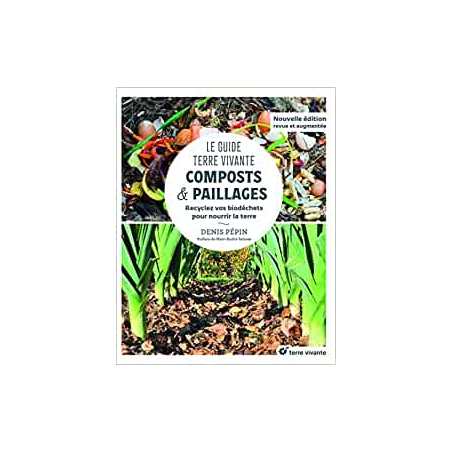 Le Guide Terre vivante - Composts & paillages: Recyclez vos biodéchets pour nourrir la terre - Denis Pépin