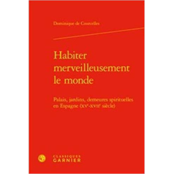 Habiter merveilleusement le monde : Palais, jardins, demeures spirituelles en Espagne (XVe-XVIIe siècle)