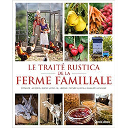 Le traité Rustica de la ferme familiale: Potager - Verger - Ruche - Poules - Lapins - Chèvres - Oies et canards - Cuisine